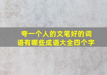 夸一个人的文笔好的词语有哪些成语大全四个字