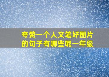 夸赞一个人文笔好图片的句子有哪些呢一年级