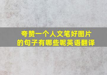 夸赞一个人文笔好图片的句子有哪些呢英语翻译