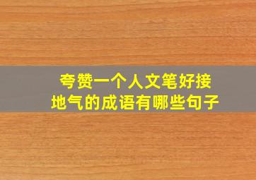 夸赞一个人文笔好接地气的成语有哪些句子