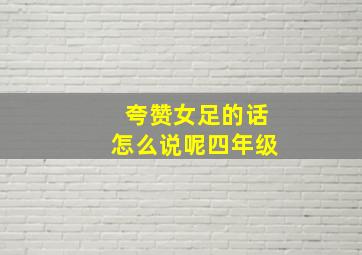 夸赞女足的话怎么说呢四年级