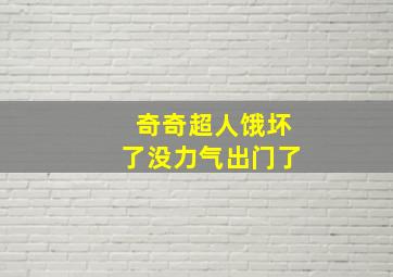 奇奇超人饿坏了没力气出门了