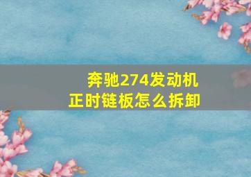 奔驰274发动机正时链板怎么拆卸