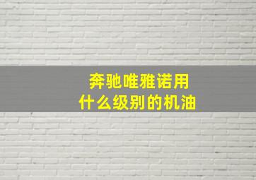 奔驰唯雅诺用什么级别的机油