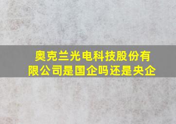 奥克兰光电科技股份有限公司是国企吗还是央企