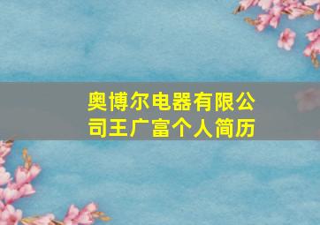 奥博尔电器有限公司王广富个人简历