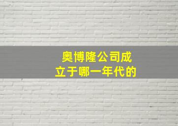 奥博隆公司成立于哪一年代的