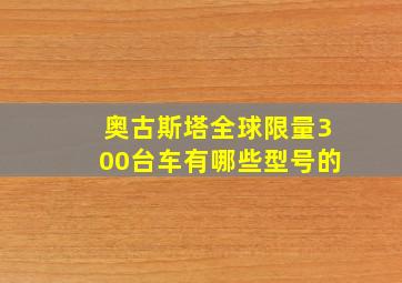 奥古斯塔全球限量300台车有哪些型号的