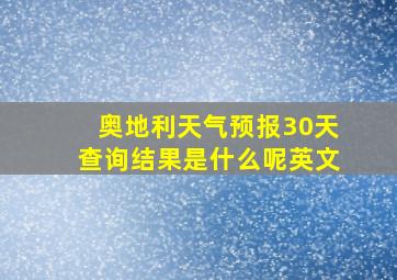 奥地利天气预报30天查询结果是什么呢英文