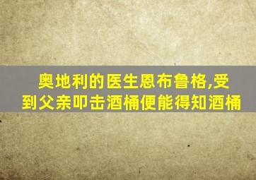 奥地利的医生恩布鲁格,受到父亲叩击酒桶便能得知酒桶