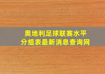 奥地利足球联赛水平分组表最新消息查询网