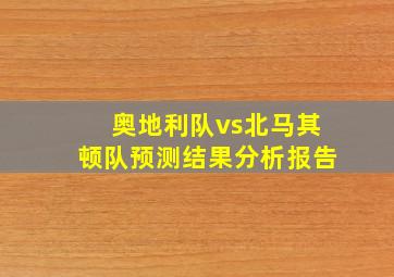 奥地利队vs北马其顿队预测结果分析报告