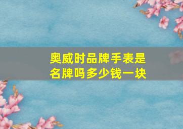 奥威时品牌手表是名牌吗多少钱一块