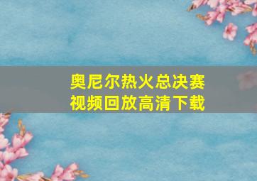 奥尼尔热火总决赛视频回放高清下载