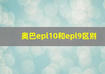 奥巴epl10和epl9区别