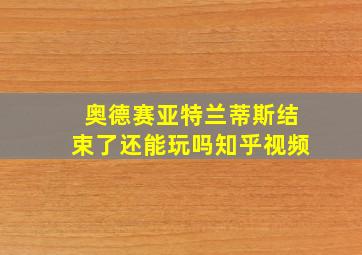 奥德赛亚特兰蒂斯结束了还能玩吗知乎视频