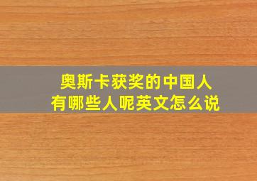 奥斯卡获奖的中国人有哪些人呢英文怎么说