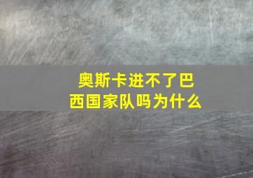 奥斯卡进不了巴西国家队吗为什么