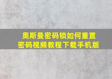 奥斯曼密码锁如何重置密码视频教程下载手机版