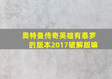 奥特曼传奇英雄有泰罗的版本2017破解版嘛