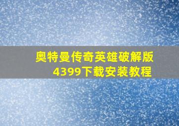 奥特曼传奇英雄破解版4399下载安装教程