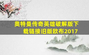 奥特曼传奇英雄破解版下载链接旧版欧布2017