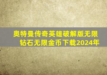 奥特曼传奇英雄破解版无限钻石无限金币下载2024年