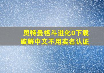 奥特曼格斗进化0下载破解中文不用实名认证