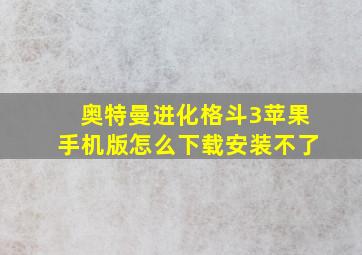 奥特曼进化格斗3苹果手机版怎么下载安装不了