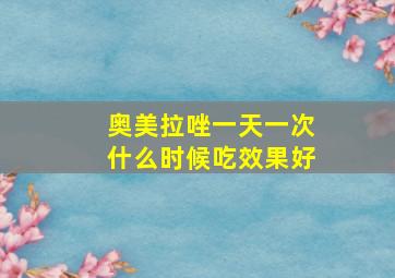 奥美拉唑一天一次什么时候吃效果好