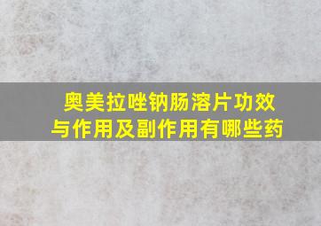 奥美拉唑钠肠溶片功效与作用及副作用有哪些药