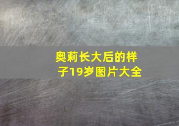 奥莉长大后的样子19岁图片大全