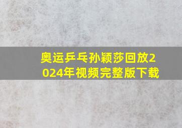 奥运乒乓孙颖莎回放2024年视频完整版下载