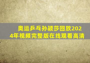 奥运乒乓孙颖莎回放2024年视频完整版在线观看高清