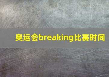 奥运会breaking比赛时间