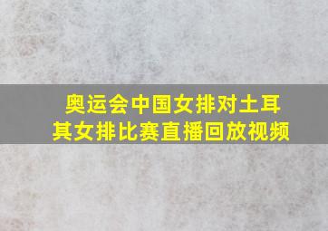 奥运会中国女排对土耳其女排比赛直播回放视频