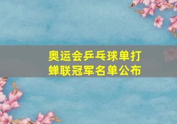 奥运会乒乓球单打蝉联冠军名单公布