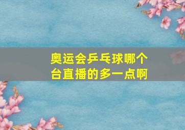 奥运会乒乓球哪个台直播的多一点啊