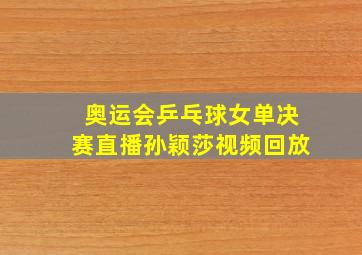 奥运会乒乓球女单决赛直播孙颖莎视频回放