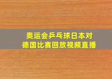 奥运会乒乓球日本对德国比赛回放视频直播