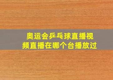 奥运会乒乓球直播视频直播在哪个台播放过