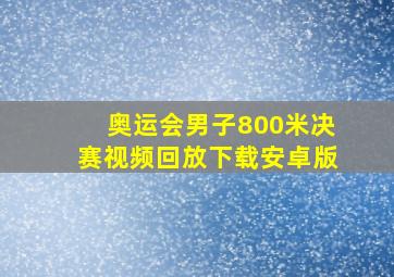 奥运会男子800米决赛视频回放下载安卓版