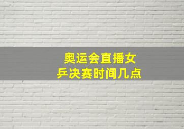 奥运会直播女乒决赛时间几点