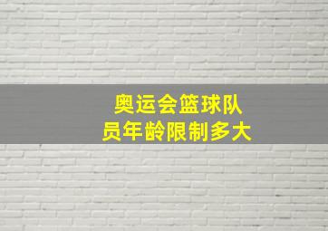 奥运会篮球队员年龄限制多大