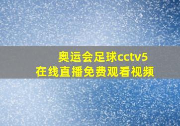 奥运会足球cctv5在线直播免费观看视频