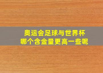 奥运会足球与世界杯哪个含金量更高一些呢