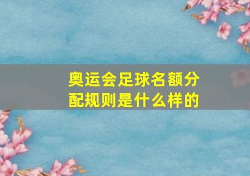 奥运会足球名额分配规则是什么样的