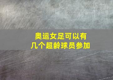 奥运女足可以有几个超龄球员参加