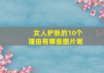 女人护肤的10个理由有哪些图片呢