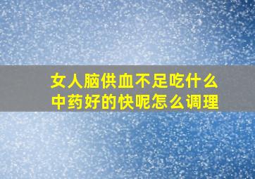 女人脑供血不足吃什么中药好的快呢怎么调理